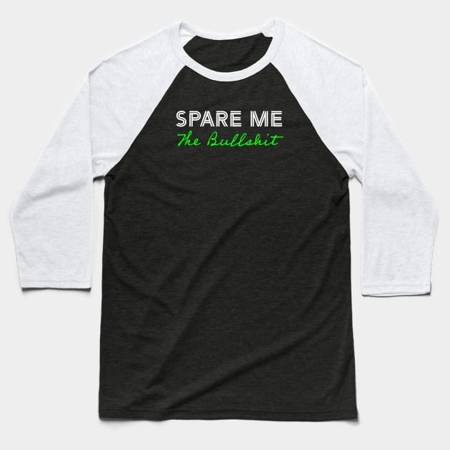 Spare Me The Bullshit - Green Baseball T-Shirt by Whites Designs